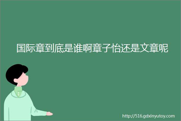 国际章到底是谁啊章子怡还是文章呢