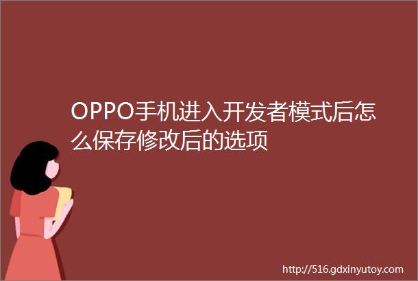 OPPO手机进入开发者模式后怎么保存修改后的选项